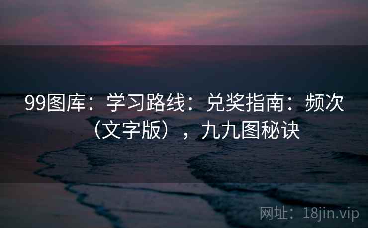 99图库：学习路线：兑奖指南：频次（文字版），九九图秘诀