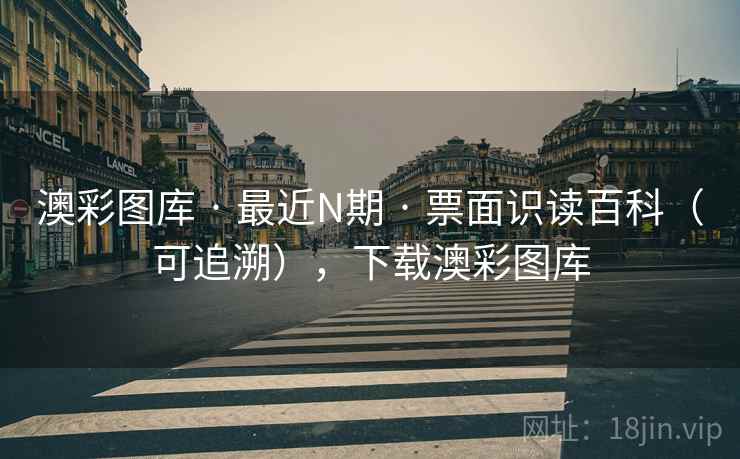 澳彩图库 · 最近N期 · 票面识读百科（可追溯），下载澳彩图库