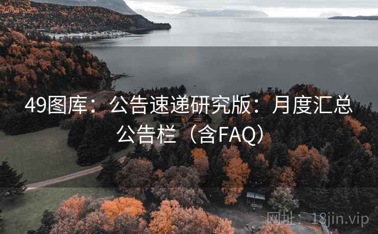 49图库：公告速递研究版：月度汇总公告栏（含FAQ）